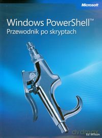 Windows PowerShell Przewodnik po skryptach - Ed Wilson [KSIĄŻKA]