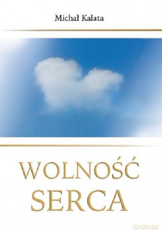Wolność serca - Michał Kalata [KSIĄŻKA]