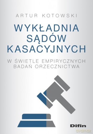 Wykładnia sądów kasacyjnych w świetle empirycznych badań orzecznictwa - Artur Kotowski [KSIĄŻKA]