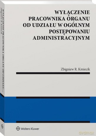 Wyłączenie pracownika organu od udziału w ogólnym postępowaniu administracyjnym - Zbigniew Kmiecik [KSIĄŻKA]