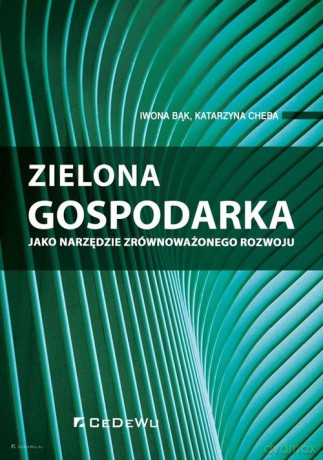 Zielona gospodarka jako narzędzie zrównoważonego rozwoju - Iwona Bąk, Katarzyna Cheba [KSIĄŻKA]