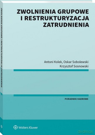 Zwolnienia grupowe i restrukturyzacja zatrudnienia - Antoni Kolek, Oskar Sobolewski [KSIĄŻKA]