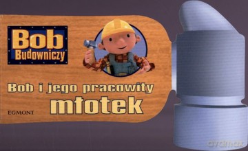 Bob Budowniczy Bob i Jego Pracowity Młotek (twarda) [KSIĄŻKA]