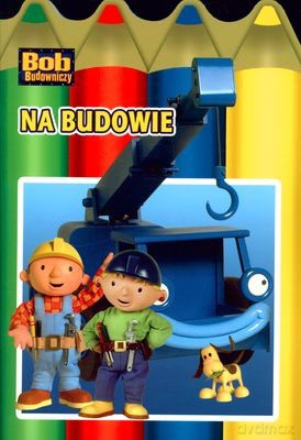 Bob Budowniczy Na Budowie [KSIĄŻKA]