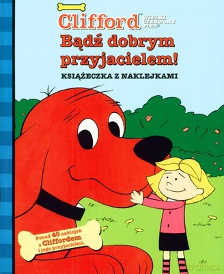Clifford Bądź Dobrym Przyjacielem Książeczka z Naklejkami [KSIĄŻKA]