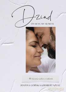 Dziad. On silny, my silniejsi. O naszej walce z rakiem - Joanna Górska, Robert Szulc [KSIĄŻKA]