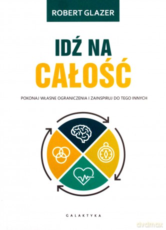 Idź na całość. Pokonaj własne ograniczenia i zainspiruj do tego innych - Robert Glazer [KSIĄŻKA]