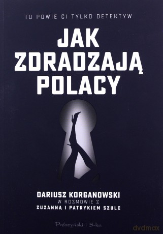 Jak zdradzają Polacy - Dariusz Korganowski, Patryk Szulc [KSIĄŻKA]