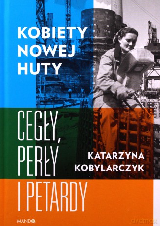 Kobiety Nowej Huty. Cegły, perły i petardy - Katarzyna Kobylarczyk [KSIĄŻKA]