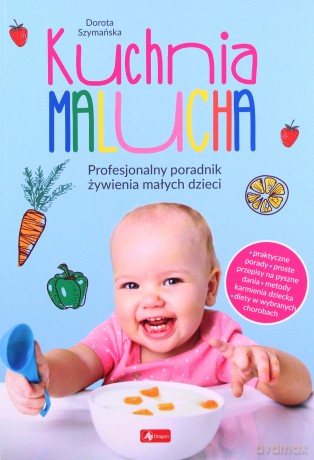 Kuchnia malucha. Profesjonalny poradnik żywienia małych dzieci - Dorota Szymańska [KSIĄŻKA]