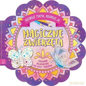 Magiczne zwierzęta. Koloruje mama, koloruję ja. Malowanki relaksacyjne dla dzieci i dorosłych [KSIĄŻKA]