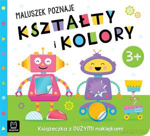Maluszek poznaje kształty i kolory. Książeczka z dużymi naklejkami 3+ [KSIĄŻKA]