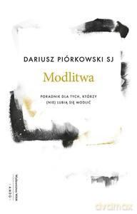 Modlitwa. Poradnik dla tych, którzy (nie) lubią się modlić. - Dariusz Piórkowski [KSIĄŻKA]
