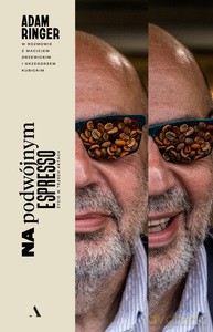 Na podwójnym espresso. Życie w trzech aktach - Adam Ringer, Maciej Drzewicki [KSIĄŻKA]
