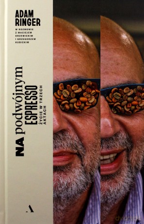 Na podwójnym espresso. Życie w trzech aktach - Adam Ringer, Maciej Drzewicki [KSIĄŻKA]