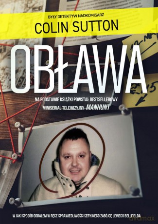 Obława. Manhunt W jaki sposób oddałem w ręce sprawiedliwości seryjnego zabójcę Leviego Bellfielda - Colin Sutton [KSIĄŻKA]