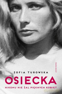 Osiecka. Nikomu nie żal pięknych kobiet - Zofia Turowska [KSIĄŻKA]