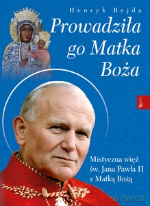 Prowadziła Go Matka Boża - Henryk Bejda [KSIĄŻKA]