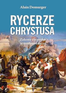 Rycerze Chrystusa. Zakony rycerskie w średniowieczu - Alain Demurger [KSIĄŻKA]