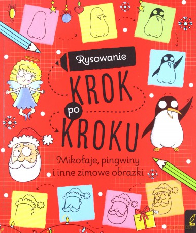 Rysowanie krok po kroku. Mikołaje, pingwiny i inne zimowe obrazki [KSIĄŻKA]