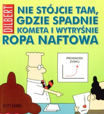 Dilbert Nie Stójcie Tam Gdzie Spadnie Kometa i Wytryśnie Ropa Naftowa - Scott Adams [KSIĄŻKA]
