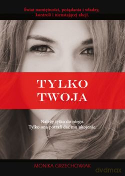 Tylko twoja - Monika Grzechowiak [KSIĄŻKA]