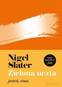 Zielona uczta. Jesień, zima - Nigel Slater [KSIĄŻKA]