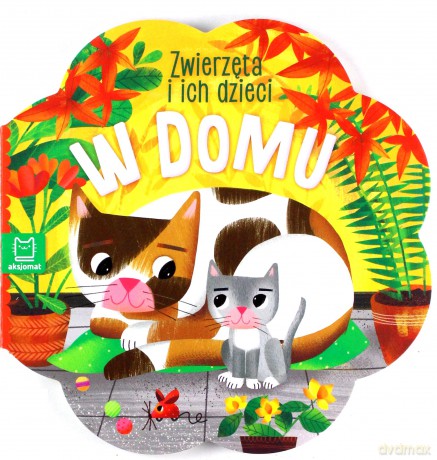 Zwierzęta i ich dzieci. W domu [KSIĄŻKA]