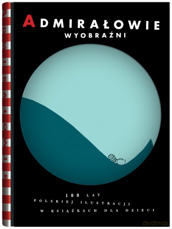 Admirałowie wyobraźni. 100 lat polskiej ilustracji w książkach dla dzieci [KSIĄŻKA]