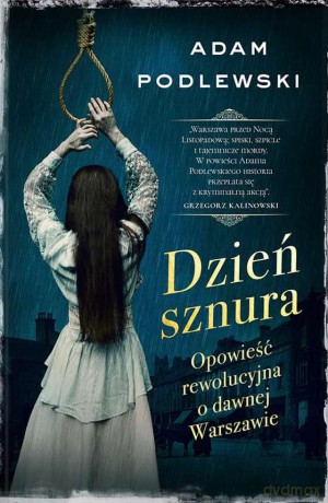 Dzień sznura. Opowieść rewolucyjna o dawnej Warszawie - Adam Podlewski [KSIĄŻKA]