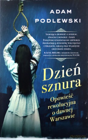 Dzień sznura. Opowieść rewolucyjna o dawnej Warszawie - Adam Podlewski [KSIĄŻKA]