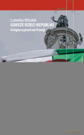 Gorsze dzieci Republiki. O Algierczykach we Francji - Ludwika Włodek [KSIĄŻKA]