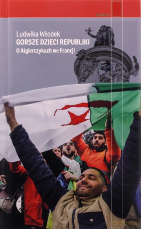 Gorsze dzieci Republiki. O Algierczykach we Francji - Ludwika Włodek [KSIĄŻKA]