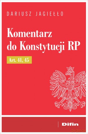 Komentarz do Konstytucji RP Art. 41, 45 - Dariusz Jagiełło [KSIĄŻKA]