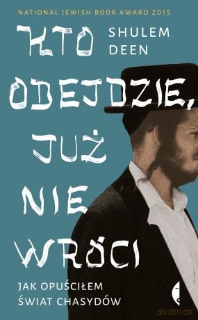 Kto odejdzie, już nie wróci. Jak opuściłem świat chasydów - Shulem Deen [KSIĄŻKA]