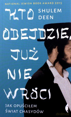 Kto odejdzie, już nie wróci. Jak opuściłem świat chasydów - Shulem Deen [KSIĄŻKA]