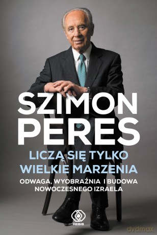 Liczą się tylko wielkie marzenia - Szimon Peres [KSIĄŻKA]