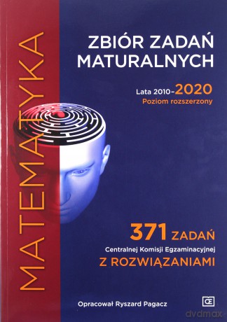 Matematyka Zbiór zadań maturalnych Lata 2010-2020 Poziom rozszerzony 371 zadań CKE z rozwiązaniami - Ryszard Pagacz [KSIĄŻKA]