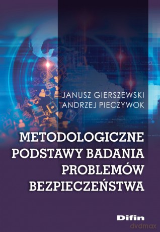 Metodologiczne podstawy badania problemów bezpieczeństwa - Janusz Gierszewski, Andrzej Pieczywok [KSIĄŻKA]