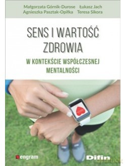 Sens i wartość zdrowia w kontekście współczesnej mentalności [KSIĄŻKA]