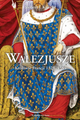 Walezjusze. Królowie Francji 1328-1589 - Robert Jean Knecht [KSIĄŻKA]