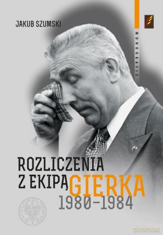 Rozliczenia z ekipą Gierka 1980-1984 - Jakub Szumski [KSIĄŻKA]