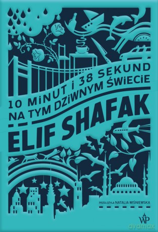 10 minut i 38 sekund na tym dziwnym świecie - Shafak Elif [KSIĄŻKA]