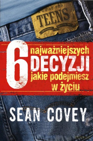6 najważniejszych decyzji które kiedykolwiek podejmiesz - Sean Covey [KSIĄŻKA]