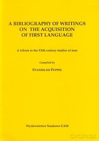 A bibliography of writings on the acquisition of first language - Stanisław Puppel [KSIĄŻKA]