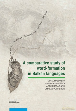 A comparative study of word-formation in Balkan languages - Viara Maldjieva, Anna Cychnerska [KSIĄŻKA]