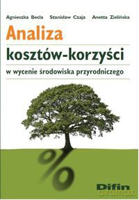 Analiza kosztów-korzyści w wycenie środowiska przyrodniczego - Agnieszka Becla, Stanisław Czaja [KSIĄŻKA]