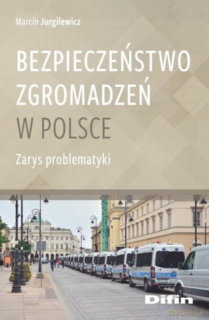 Bezpieczeństwo zgromadzeń w Polsce - Marcin Jurgilewicz [KSIĄŻKA]