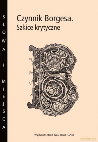Czynnik Borgesa Szkice krytyczne - Wojciech Charchalis, Arkadiusz Żychliński [KSIĄŻKA]