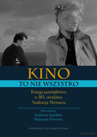 Kino to nie wszystko. Księga pamiątkowa w 80. urodziny Andrzeja Wernera - Andrzej Szpulak, Mateusz Werner [KSIĄŻKA]